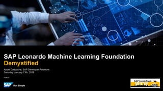 PUBLIC
Abdel Dadouche, SAP Developer Relations
Saturday January 13th, 2018
SAP Leonardo Machine Learning Foundation
Demystified
 