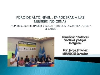 Ponencia: “ Políticas
Sociales y Mujer
Indígena.
Por: Jorge Jiménez
MIRREX El Salvador
 