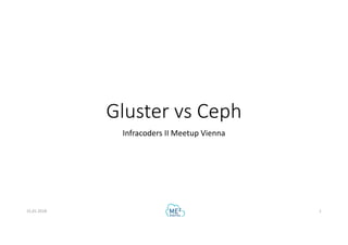 Gluster vs Ceph
Infracoders II Meetup Vienna
15.01.2018 1
 