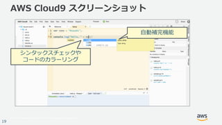 © 2017, Amazon Web Services, Inc. or its Affiliates. All rights reserved.
19
AWS Cloud9 スクリーンショット
自動補完機能
シンタックスチェックや
コードのカラーリング
 