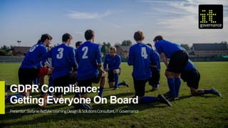 © IT Governance Ltd 2018
Presenter:StefanieRetfalvi,LearningDesign&SolutionsConsultant,ITGovernance
GDPR Compliance:
Getting Everyone On Board
 