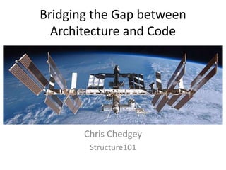 Bridging the Gap between
Architecture and Code
Chris Chedgey
Structure101
 