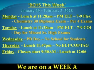 Monday - Lunch at 11:28am – PM ELT – 7-9 Flex
- Chemistry 30 Diploma Exam – Per 4 Exams
Tuesday - Lunch at 11:28am – PM ELT – 7-9 COI
- Day for Missed Sr. High Exams
Wednesday – PD Day – No School for Students
Thursday - Lunch 11:47pm – No ELT/COI/TAG
Friday - Classes start 9:30AM - Lunch at 12:06
We are on a WEEK A
 