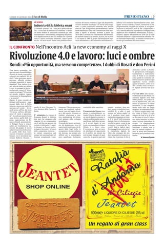 | 3LUNEDÌ 29 GENNAIO 2018 | Eco di Biella
LA SCHEDA
Industria 4.0: la fabbrica smart
Col termine ‘Industria 4.0’ - usato per la prima volta nel
2011, in una fiera di elettronica ad Hannover - si indica
un nuovo modello di produzione industriale del tutto
automatizzata e interconnessa, conseguenza del proces-
so di digitalizzazione in atto. Un modello che ci porterà
verso la ‘quarta rivoluzione industriale’, dopo le prime
tre che - nei secoli scorsi - hanno visto profonde trasfor-
mazione del sistema produttivo, legate alla disponibilità
di nuovi strumenti tecnologici o di nuove fonti energe-
tiche. La prima rivoluzione industriale, nella seconda
metà del 1700, ha riguardato prevalentemente il settore
tessile-metallurgico e ha visto l'introduzione della mac-
china a vapore; la seconda, avvenuta a partire dal
1870-1880, è avvenuta con l'introduzione dell'elettricità,
dei prodotti chimici e del petrolio; la terza, che ha preso
il via intorno al 1960-70, è nata dall'introduzione mas-
siccia dell'elettronica e dell'informatica nell'industria. La
fabbrica 4.0 è totalmente è profondamente smart, intel-
ligente: un mix di robotica, sensori, connessione in rete,
programmazione, Big Data (la capacità di raccogliere,
analizzare e utilizzare la mole di dati a disposizione) e
IoT(l’Internetdellecose,lapossibilitàdicollegareinrete
apparecchi che si scambiano informazioni). In Italia, il
termine è apparso ufficialmente nel 2016 con il Piano
Nazionale Industria 4.0 (successivamente ridefinito ‘Pia-
no Nazionale Impresa 4.0’), un insieme di misure volte a
favorire gli investimenti nel nuovo settore.
IL CONFRONTO Nell’incontro Acli la new economy ai raggi X
Rivoluzione4.0elavoro:lucieombre
Rondi: «Più opportunità, ma servono competenze». I dubbi di Rosati e don Perini
Una nuova economia, che
apre un mare di possibilità per
chi avrà le risorse, soprattutto
culturali, per coglierle. Ma gli
altri? Come governare questo
processo, affinché produca
sviluppo sostenibile e lavoro
dignitoso? Non rischia di es-
sere solo un modo per ridurre
i costi, a vantaggio di pochi e
producendo masse di ‘disoc-
cupati tecnologici’? Ci aspetta
un mondo migliore oppure
cresceranno le diseguaglianze
e la povertà?
Questo il tema cruciale af-
frontato nell’incontro - orga-
nizzato dalle Acli di Biella
insieme a numerose realtà che
operano nel sociale – di ve-
nerdì scorso all’Itis, dal titolo
“Il lavoro nell'era dell'indu-
stria 4.0: rischi e opportuni-
tà”. A confronto punti di vista
assai diversi: quello delle im-
prese, rappresentate da Er-
manno Rondi, amministrato-
re delegato Incas e respon-
sabile per Confindustria na-
zionale del gruppo di lavoro
sulla formazione professiona-
le; quello delle Acli, Asso-
ciazioni Cristiane Lavoratori
Italiani, con il presidente na-
zionale Roberto Rossini; e
quello di don Giovanni Pe-
rini, direttore della Caritas di
Biella.
E’ ottimistica la visione di
Ermanno Rondi: la fabbrica
non può che adeguarsi alle
esigenze di un consumatore
che il web ha reso sempre più
evoluto e informato. Ci aspet-
ta dunque un futuro ipertec-
nologico, dove però – a fianco
delle competenze tecniche –
la cultura umanistica sarà
sempre più necessaria per af-
frontare complessità e cam-
biamento. Il lavoro non scom-
parirà ma cambierà radical-
mente: non più legato al tem-
po e allo spazio, orientato ai
risultati, relazionale e crea-
tivo, multitasking, Ict driven,
cioè guidato dallo sviluppo
tecnologico.
Il mondo del lavoro sarà sem-
pre più polarizzato: ricco di
opportunità inedite per chi di-
sporrà delle high skills, le
competenze elevate richieste
dal mercato, ma sempre più
difficile per la manodopera
poco qualificata, facilmente
sostituibile dalle macchine.
Un mercato del lavoro com-
plesso e contraddittorio, se-
condo Roberto Rossini: se da
un lato la digital economy ri-
chiede professionalità nuove e
qualificate, dall’altro necessi-
ta di servizi basati, al con-
trario, su manodopera dequa-
lificata e a basso costo.
L’e-commerce apre un mon-
do sfavillante di opportunità
(e di profitti, per alcuni) ma
avrà sempre bisogno di qual-
cuno che - in qualche parte del
mondo - produca i beni ven-
duti, spesso a condizioni inac-
cettabili. E, a valle, ci sarà
sempre un ‘ultimo miglio’ in
cui il prodotto viene mate-
rialmente consegnato al clien-
te. E’ il ‘lato B’ dell’economia
digitale, fatto di sfruttamento
vecchio e nuovo: come la gig
economy, l’economia dei ‘la-
voretti’ (gig in inglese signi-
fica ingaggio) nata attorno al-
le piattaforme digitali, da
Uber alle consegne dei pro-
dotti acquistati su Amazon, ai
riders che ci portano il cibo a
domicilio. Lavoro a chiama-
ta, iper-precario, sottopagato,
frammentato e individualiz-
zato, di fronte a cui concetti
come quello di ‘contratto col-
lettivo di lavoro’ perdono ogni
significato. Come tutelare
questi lavoratori, come far sì
che i benefici della rivoluzio-
ne digitale arrivino fino a lo-
ro?
E c’è un altro ‘lato oscuro’,
evidenziato da don Perini: l’e-
conomia digitale avrà forse
effetti positivi, ma ampie fa-
sce di popolazione, che non
hanno le capacità o le risorse
necessarie, o che semplice-
mente sono nate nel luogo
sbagliato, ne resteranno esclu-
si. «Non si sceglie dove si na-
sce, come si nasce. Ci sarà
sempre chi non ce la fa. Che
ne facciamo di loro? E allora
non basta innovare la produ-
zione, occorre trasformare la
società. Le diseguaglianze
producono conflitti e, se non
riusciamo a ridurle, non ci
sarà un mondo migliore. E’
vero, la storia non possiamo
fermarla: però possiamo cam-
biarla».
l Simona Perolo
I RELATORI Ermanno Rondi, il moderatore, don
Giovanni Perini e Roberto Rossini (Foto Sartini)
PRIMO PIANO
 