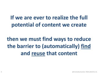 If we are ever to realize the full
potential of content we create
then we must find ways to reduce
the barrier to (automatically) find
and reuse that content
@micheldumontier::RDA:2018-01-316
 