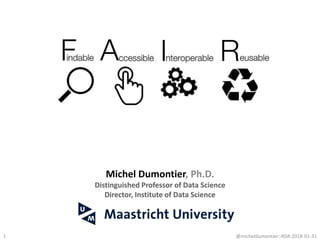 1
Michel Dumontier, Ph.D.
Distinguished Professor of Data Science
Director, Institute of Data Science
@micheldumontier::RDA:2018-01-31
 