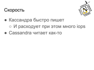 Скорость
● Кассандра быстро пишет
○ И расходует при этом много iops
● Cassandra читает как-то
 