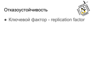 Отказоустойчивость
● Ключевой фактор - replication factor
 