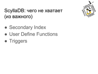 ScyllaDB: чего не хватает
(из важного)
● Secondary Index
● User Define Functions
● Triggers
 