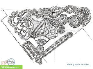 Black & White Sketches
Designed by a
LANDSCAPE ARCHITECT
 
