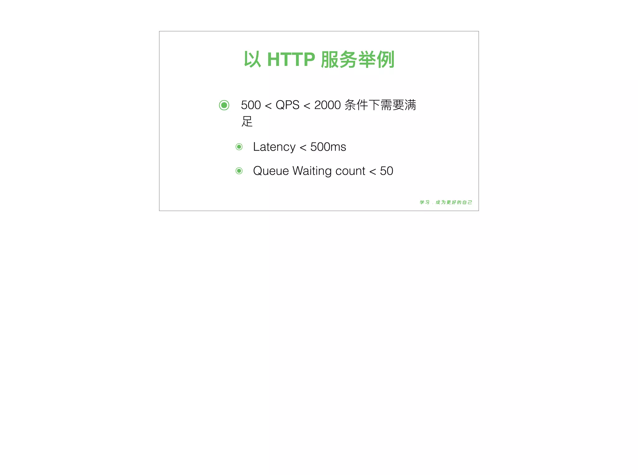 以 HTTP 服务举例例
๏ 500 < QPS < 2000 条件下需要满
⾜足
๏ Latency < 500ms
๏ Queue Waiting count < 50
 
