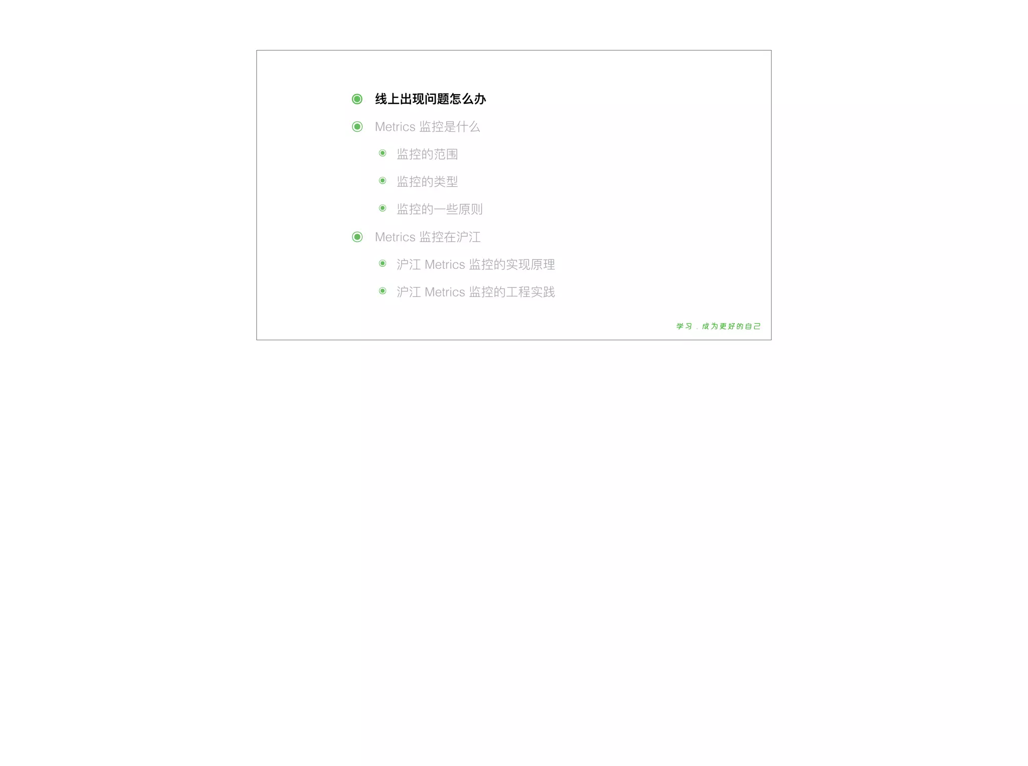 ๏ 线上出现问题怎么办
๏ Metrics 监控是什什么
๏ 监控的范围
๏ 监控的类型
๏ 监控的⼀一些原则
๏ Metrics 监控在沪江
๏ 沪江 Metrics 监控的实现原理理
๏ 沪江 Metrics 监控的⼯工程实践
 