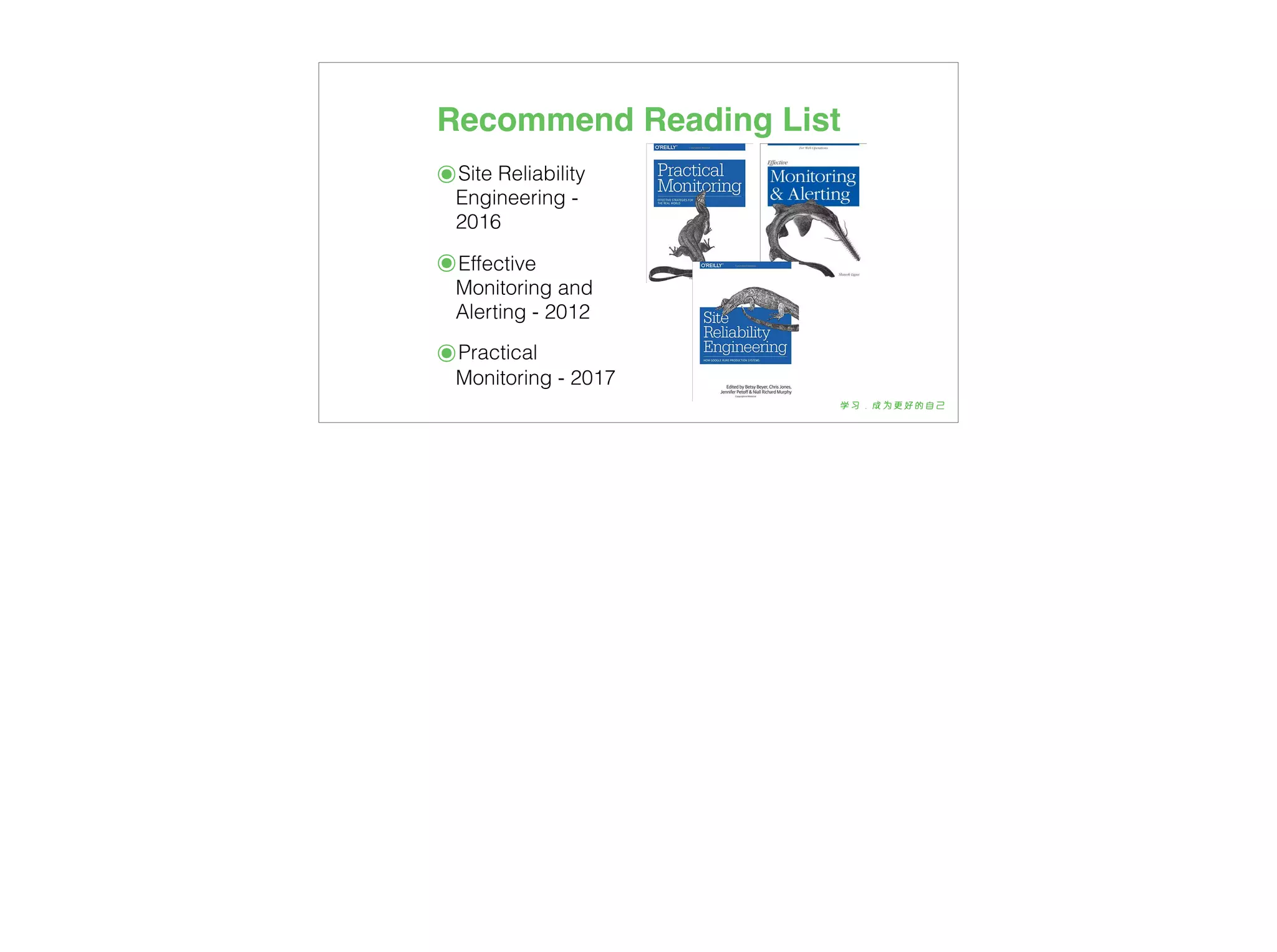 Recommend Reading List
๏Site Reliability
Engineering -
2016
๏Effective
Monitoring and
Alerting - 2012
๏Practical
Monitoring - 2017
 