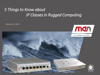 Textmasterformat bearbeiten
▪ Second Level
▪ Third Level
▪ Fourth Level
Fifth Level
February 1, 2018
5 Things to Know about
IP Classes in Rugged Computing
 
