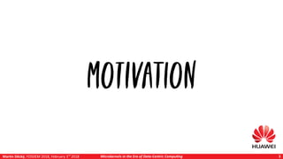 Martin Děcký, FOSDEM 2018, February 3rd
2018 Microkernels in the Era of Data-Centric Computing 3
Motivation3
 