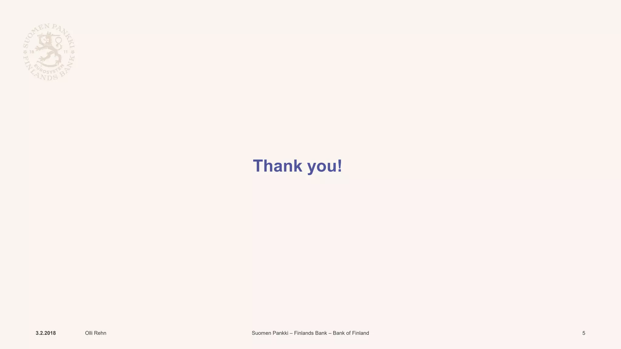 Suomen Pankki – Finlands Bank – Bank of Finland
Thank you!
3.2.2018 Olli Rehn 5