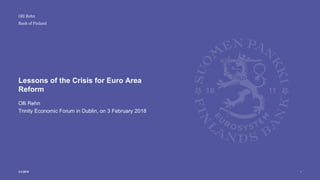 Bank of Finland
Lessons of the Crisis for Euro Area
Reform
Olli Rehn
Trinity Economic Forum in Dublin, on 3 February 2018
13.2.2018
Olli Rehn
 