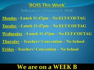 Monday - Lunch 11:47pm – No ELT/COI/TAG
Tuesday - Lunch 11:47pm – No ELT/COI/TAG
Wednesday - Lunch 11:47pm – No ELT/COI/TAG
Thursday - Teachers’ Convention – No School
Friday - Teachers’ Convention – No School
We are on a WEEK B
 