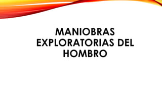 MANIOBRAS
EXPLORATORIAS DEL
HOMBRO
 