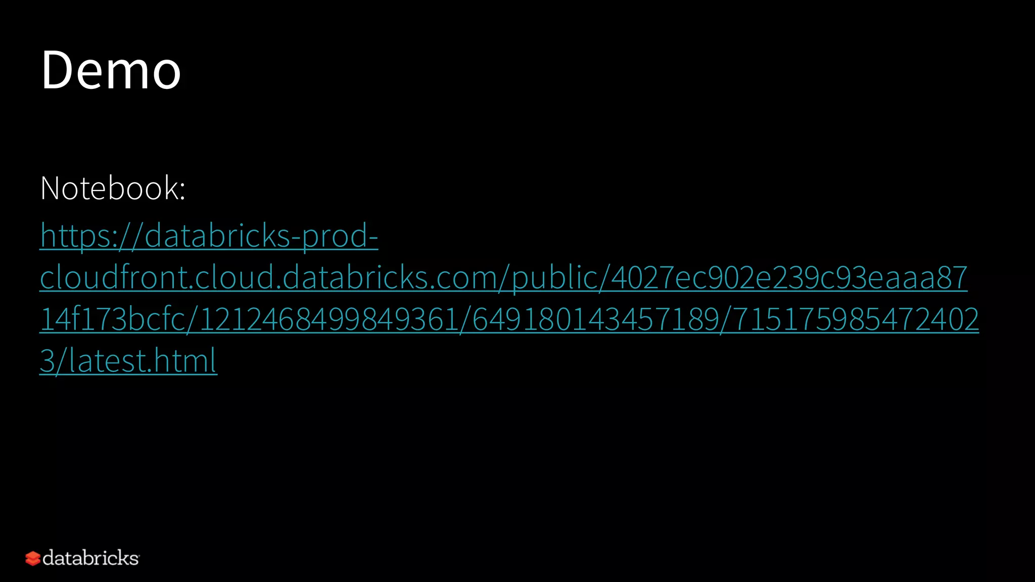 Demo
Notebook:
https://databricks-prod-
cloudfront.cloud.databricks.com/public/4027ec902e239c93eaaa87
14f173bcfc/1212468499849361/649180143457189/715175985472402
3/latest.html
 