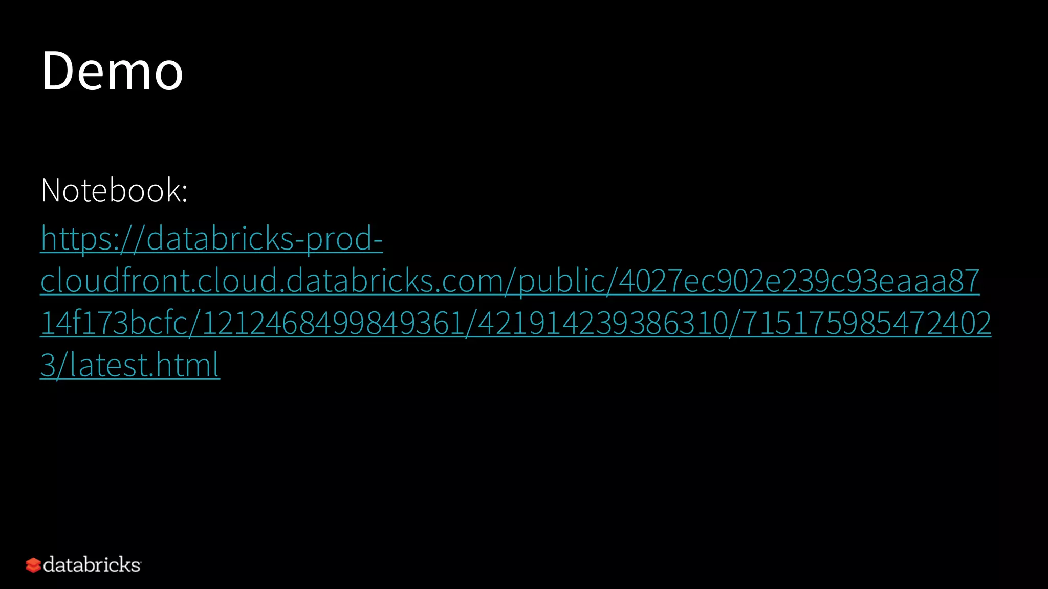 Demo
Notebook:
https://databricks-prod-
cloudfront.cloud.databricks.com/public/4027ec902e239c93eaaa87
14f173bcfc/1212468499849361/421914239386310/715175985472402
3/latest.html
 