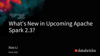What's New in Upcoming Apache
Spark 2.3?
Xiao Li
Feb 8, 2018
 