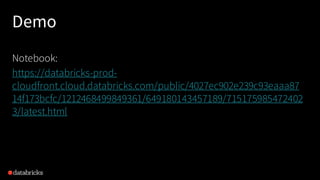 Demo
Notebook:
https://databricks-prod-
cloudfront.cloud.databricks.com/public/4027ec902e239c93eaaa87
14f173bcfc/1212468499849361/649180143457189/715175985472402
3/latest.html
 
