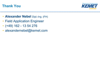 Thank You
• Alexander Nebel Dipl.-Ing. (FH)
• Field Application Engineer
• (+49) 162 - 13 54 276
• alexandernebel@kemet.com
 