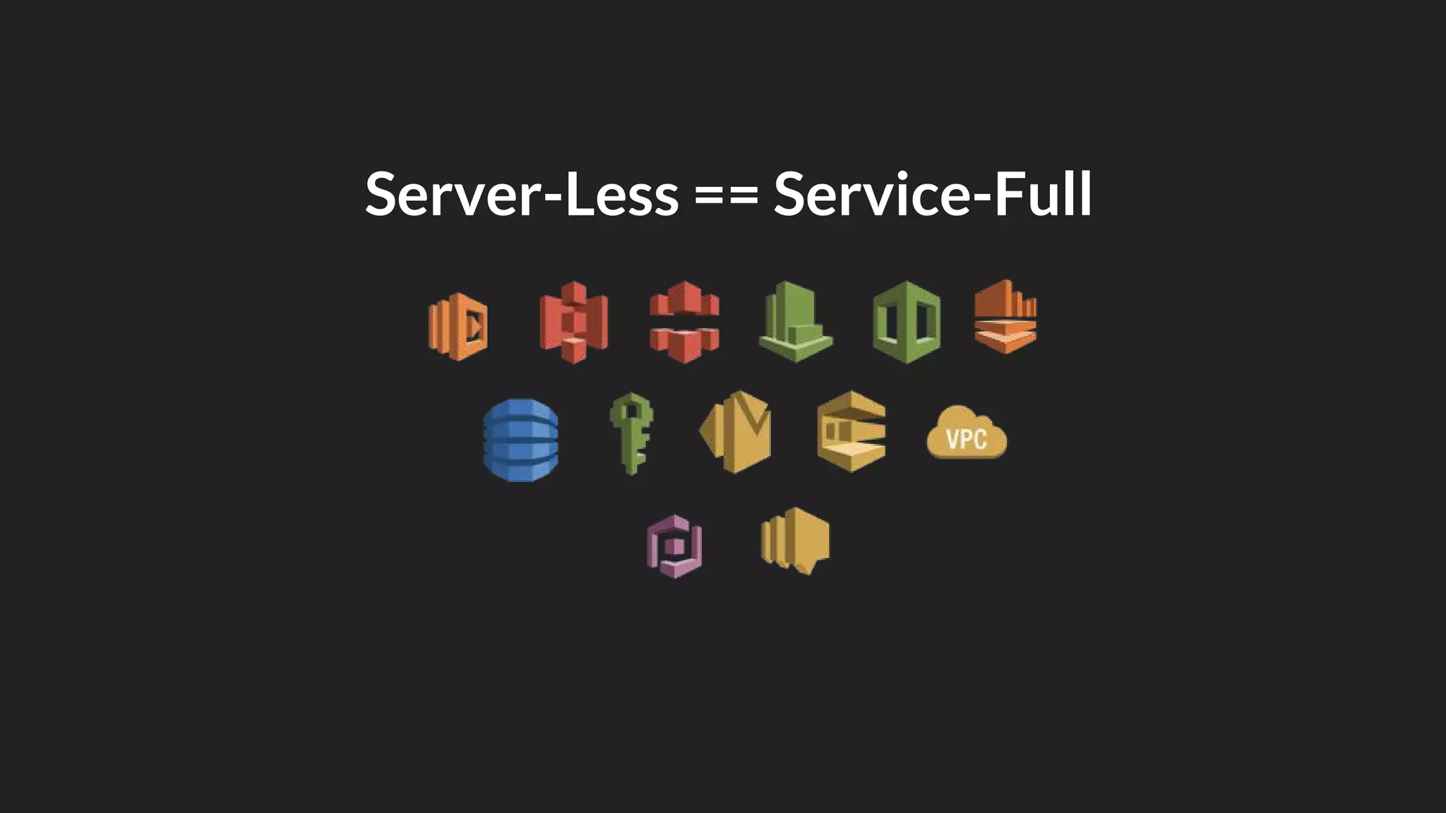 Server-Less == Service-Full
 
