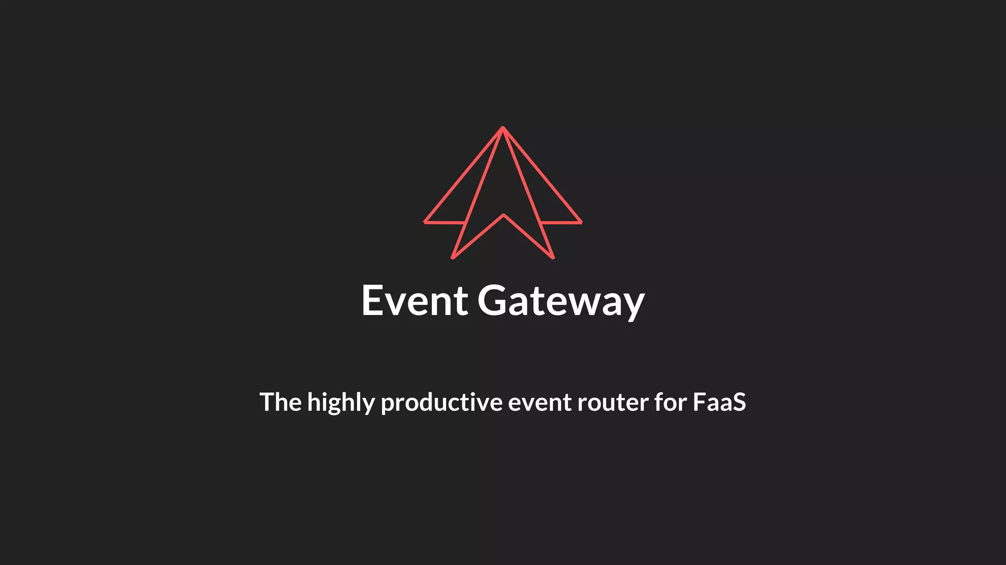 The highly productive event router for FaaS
Event Gateway
 