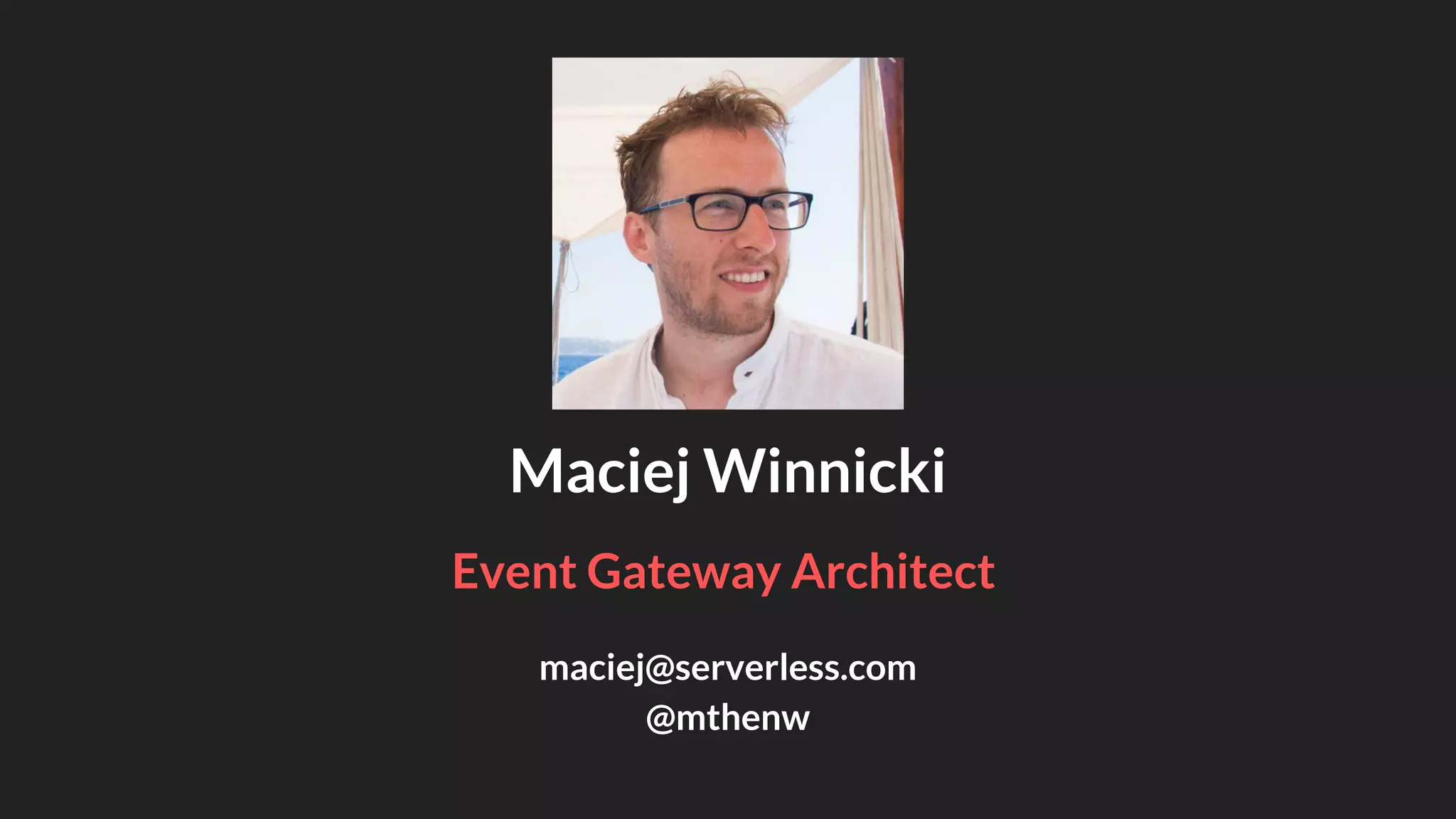 maciej@serverless.com
@mthenw
Maciej Winnicki
Event Gateway Architect
 