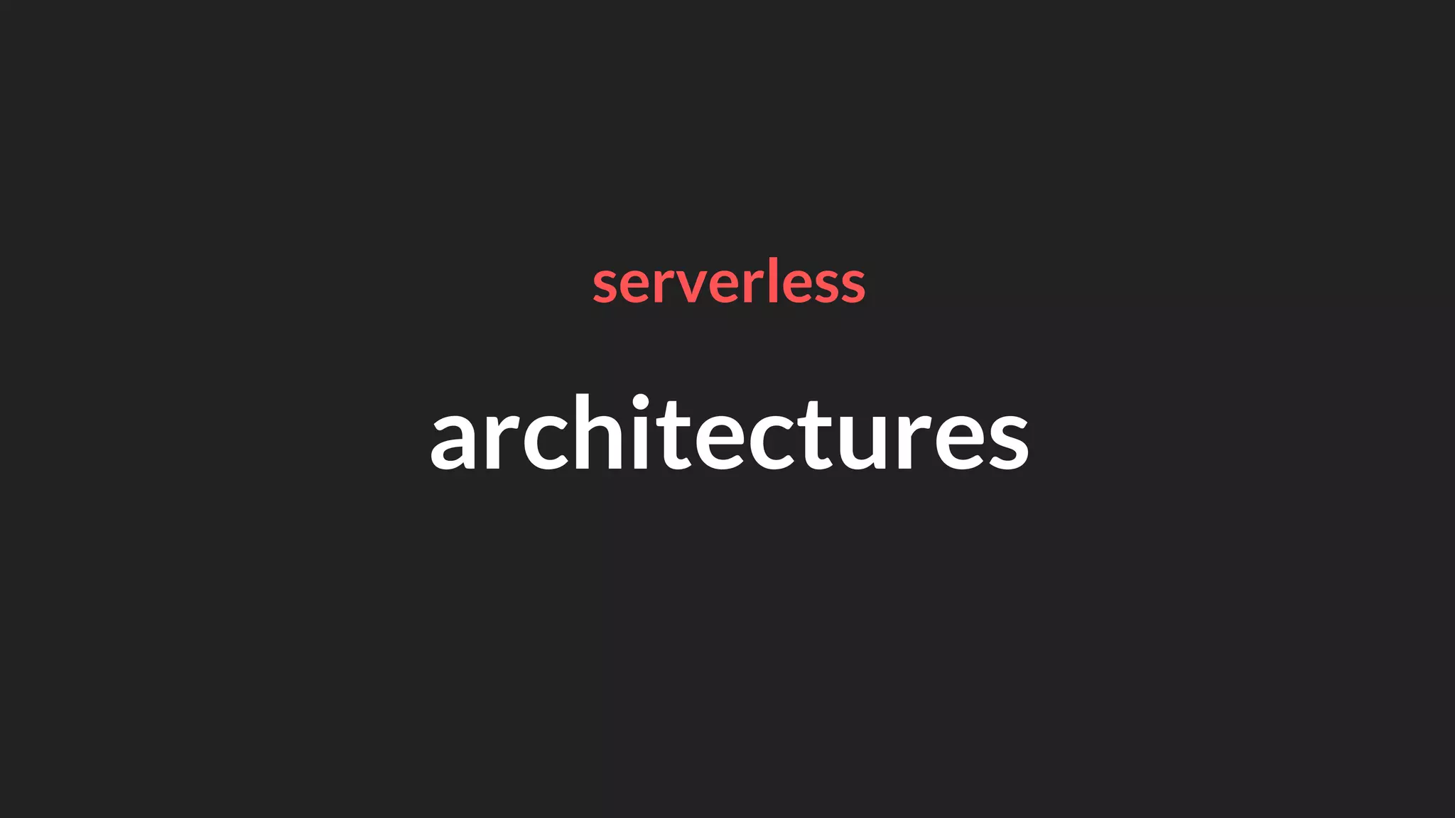 architectures
serverless
 