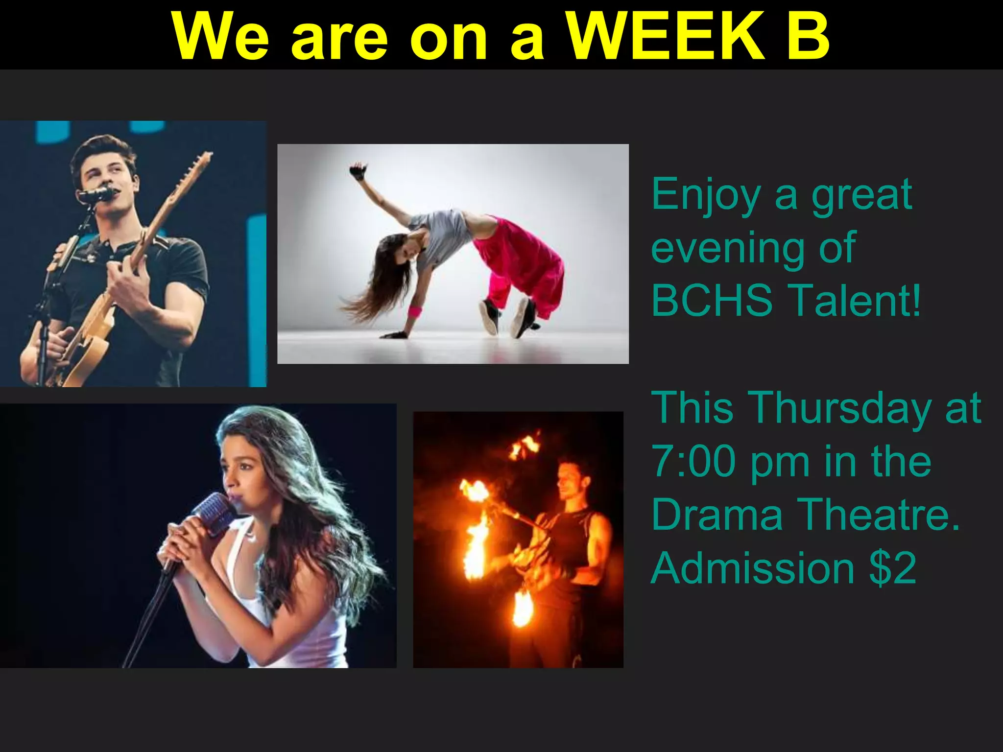 Enjoy a great
evening of
BCHS Talent!
This Thursday at
7:00 pm in the
Drama Theatre.
Admission $2
We are on a WEEK B
 