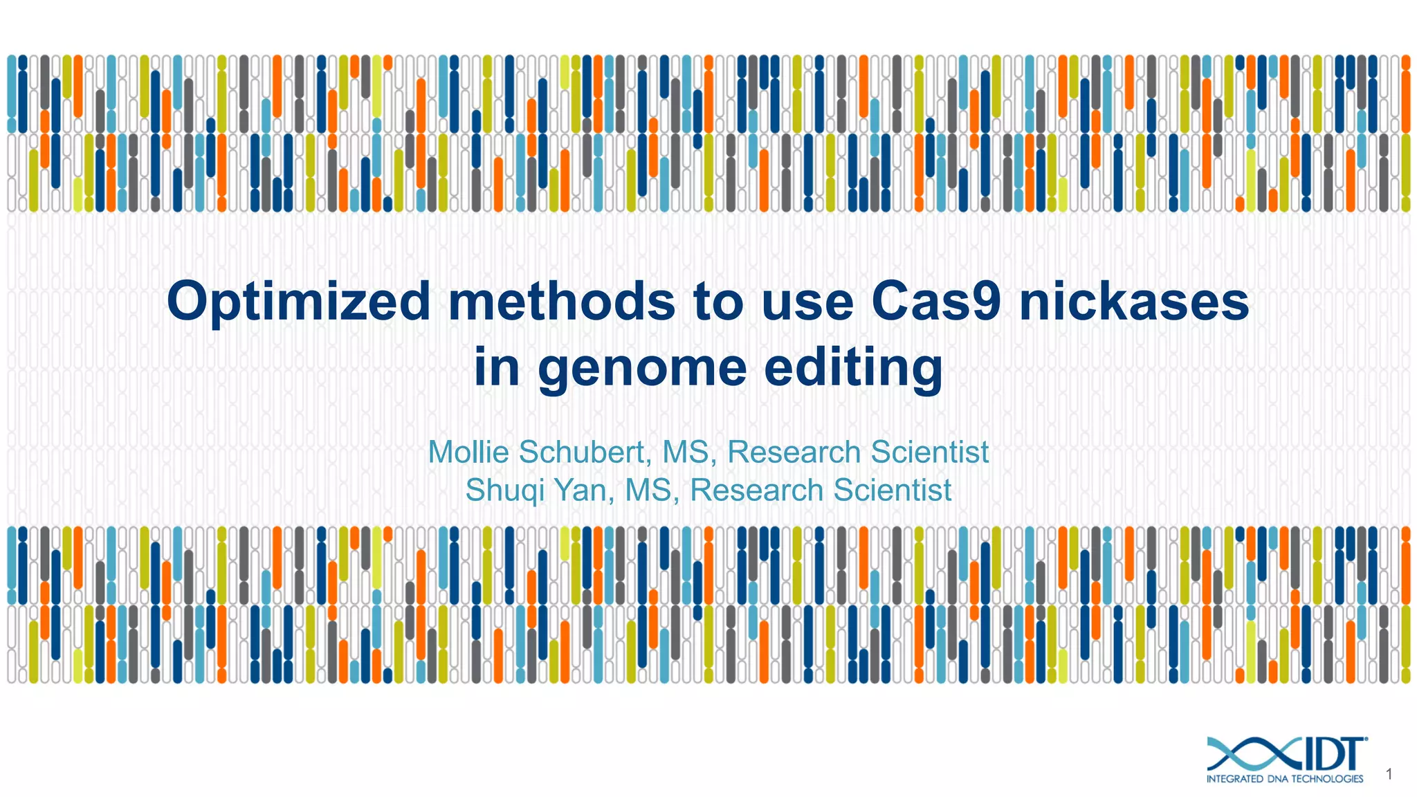 Optimized methods to use Cas9 nickases
in genome editing
Mollie Schubert, MS, Research Scientist
Shuqi Yan, MS, Research Scientist
1
 