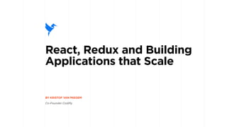 React, Redux and Building
Applications that Scale
BY KRISTOF VAN MIEGEM
Co-Founder Codifly
 