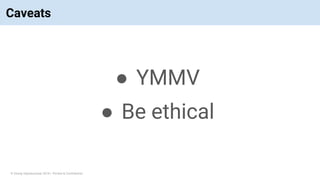 © Vinoaj Vijeyakumaar 2018 | Private & Confidential
Caveats
● YMMV
● Be ethical
 