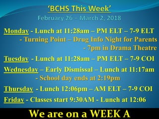 Monday - Lunch at 11:28am – PM ELT – 7-9 ELT
- Turning Point – Drug Info Night for Parents
- 7pm in Drama Theatre
Tuesday - Lunch at 11:28am – PM ELT – 7-9 COI
Wednesday – Early Dismissal – Lunch at 11:17am
- School day ends at 2:19pm
Thursday - Lunch 12:06pm – AM ELT – 7-9 COI
Friday - Classes start 9:30AM - Lunch at 12:06
We are on a WEEK A
 