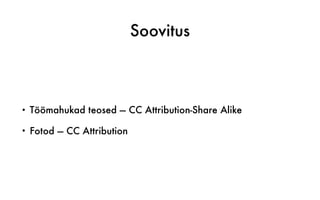 Soovitus
• Töömahukad teosed — CC Attribution-Share Alike
• Fotod — CC Attribution
 