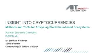 INSIGHT INTO CRYPTOCURRENCIES
Methods and Tools for Analyzing Blockchain-based Ecosystems
Austrian Economic Chambers
2018-02-28
Dr. Bernhard Haslhofer
Senior Scientist
Center for Digital Safety & Security
 