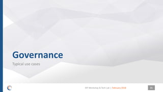 |
Governance
Typical use cases
February 2018API Workshop & Tech Lab 21
 
