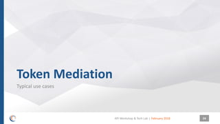|
Token Mediation
Typical use cases
February 2018API Workshop & Tech Lab 24
 