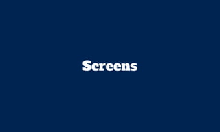 Screens are where elements,
modules and components are
combined into the ﬁnal concepts that
are presented to the user.
 