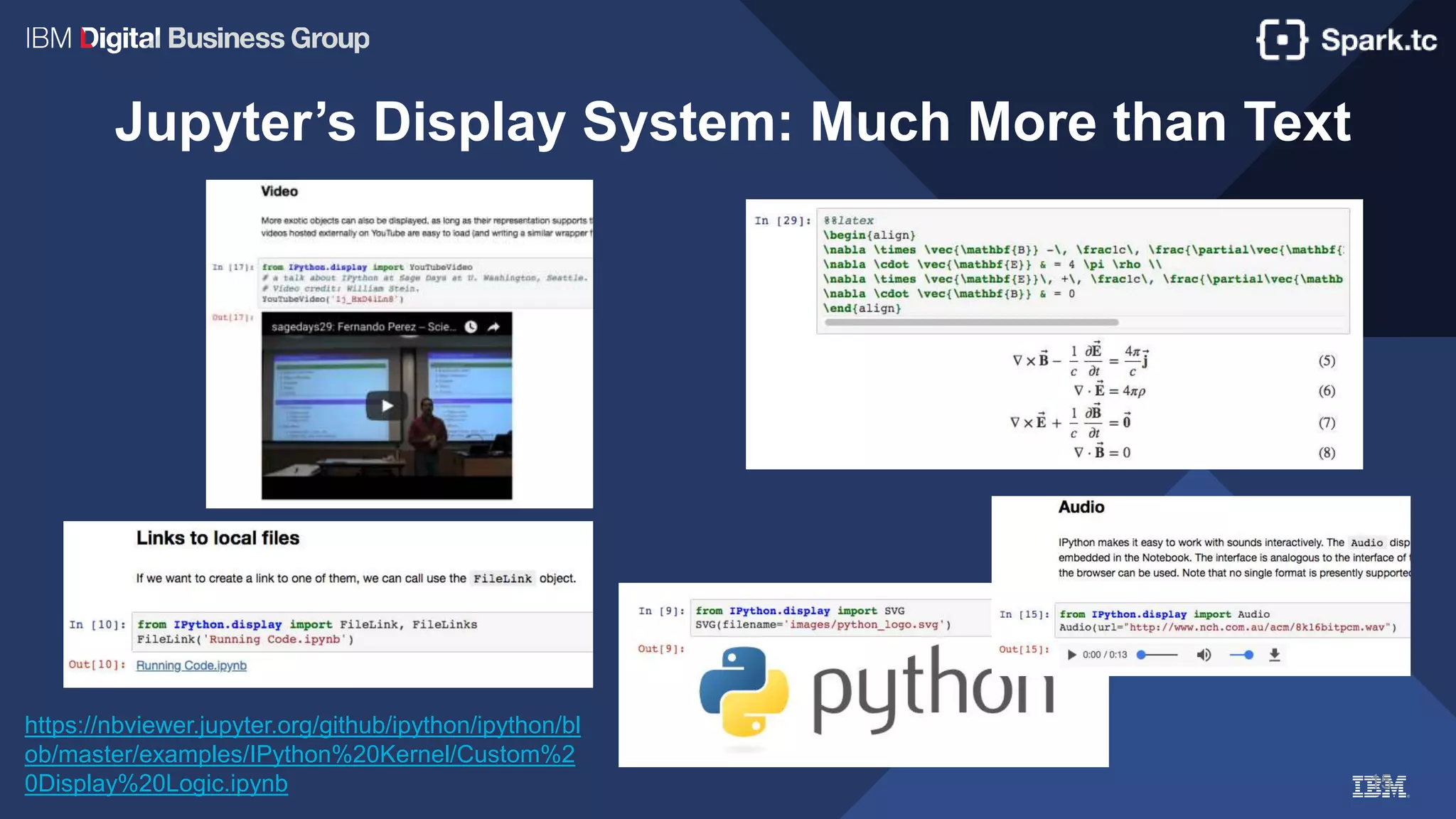 15
Jupyter’s Display System: Much More than Text
https://nbviewer.jupyter.org/github/ipython/ipython/bl
ob/master/examples/IPython%20Kernel/Custom%2
0Display%20Logic.ipynb
 