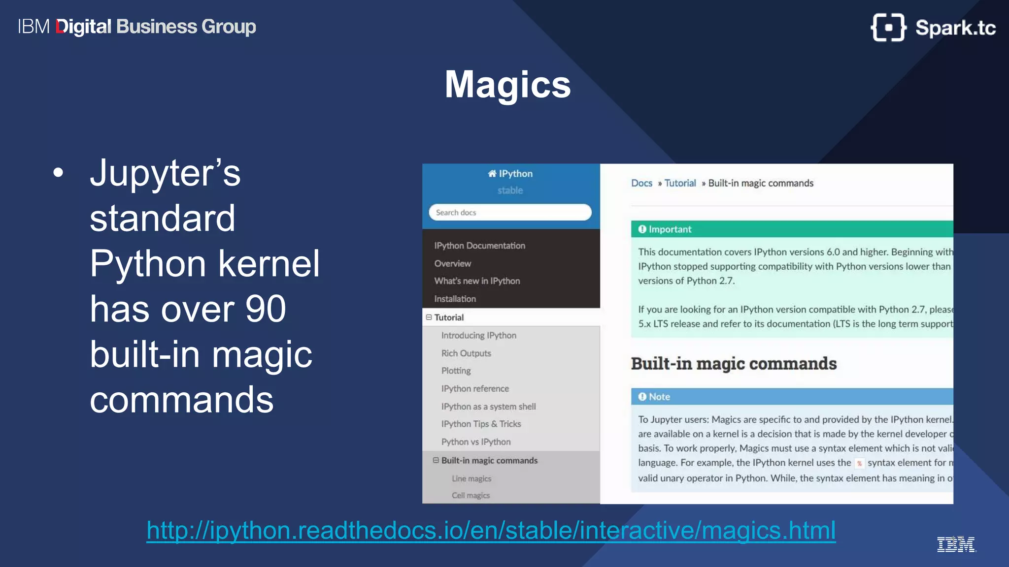 17
Magics
• Jupyter’s
standard
Python kernel
has over 90
built-in magic
commands
http://ipython.readthedocs.io/en/stable/interactive/magics.html
 