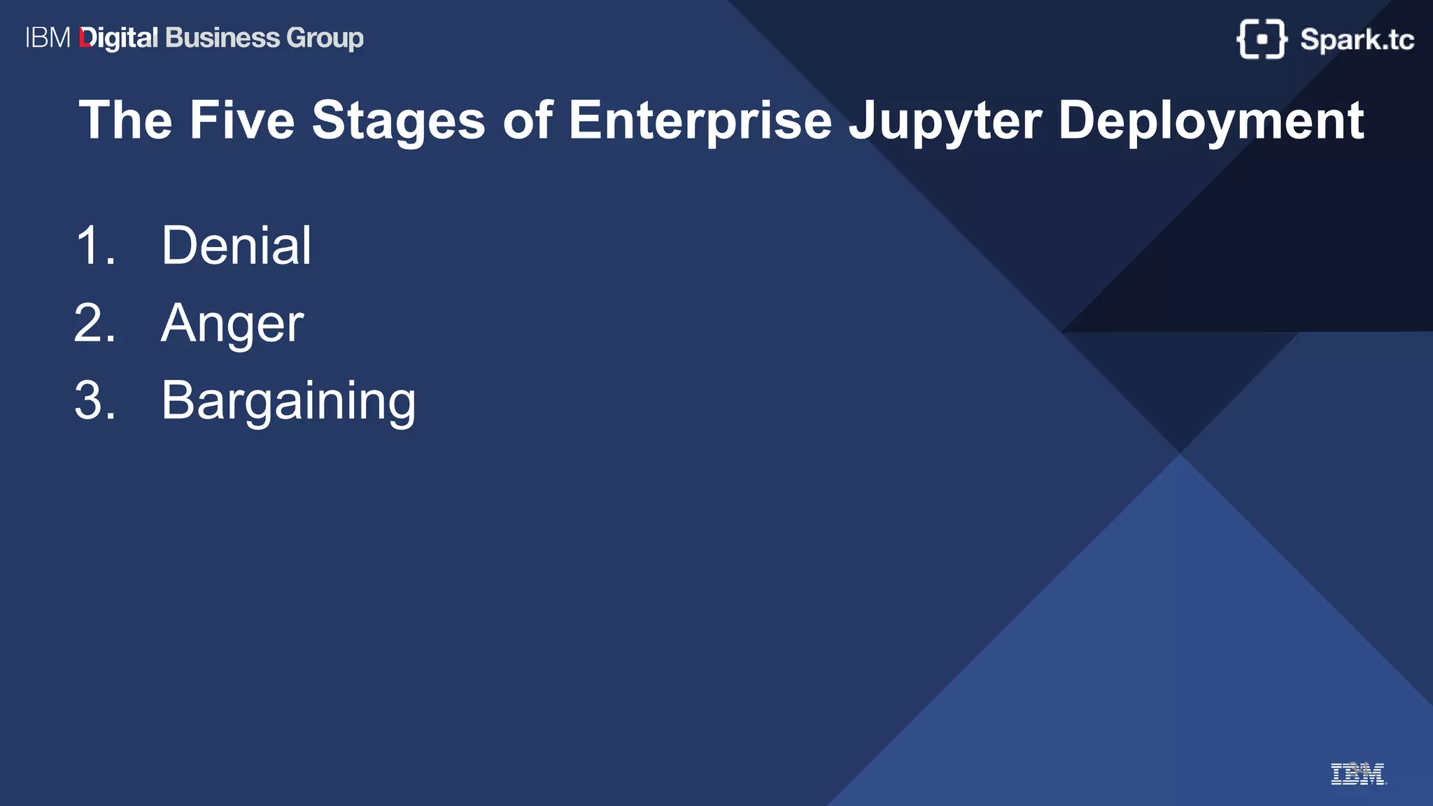 34
The Five Stages of Enterprise Jupyter Deployment
1. Denial
2. Anger
3. Bargaining
 