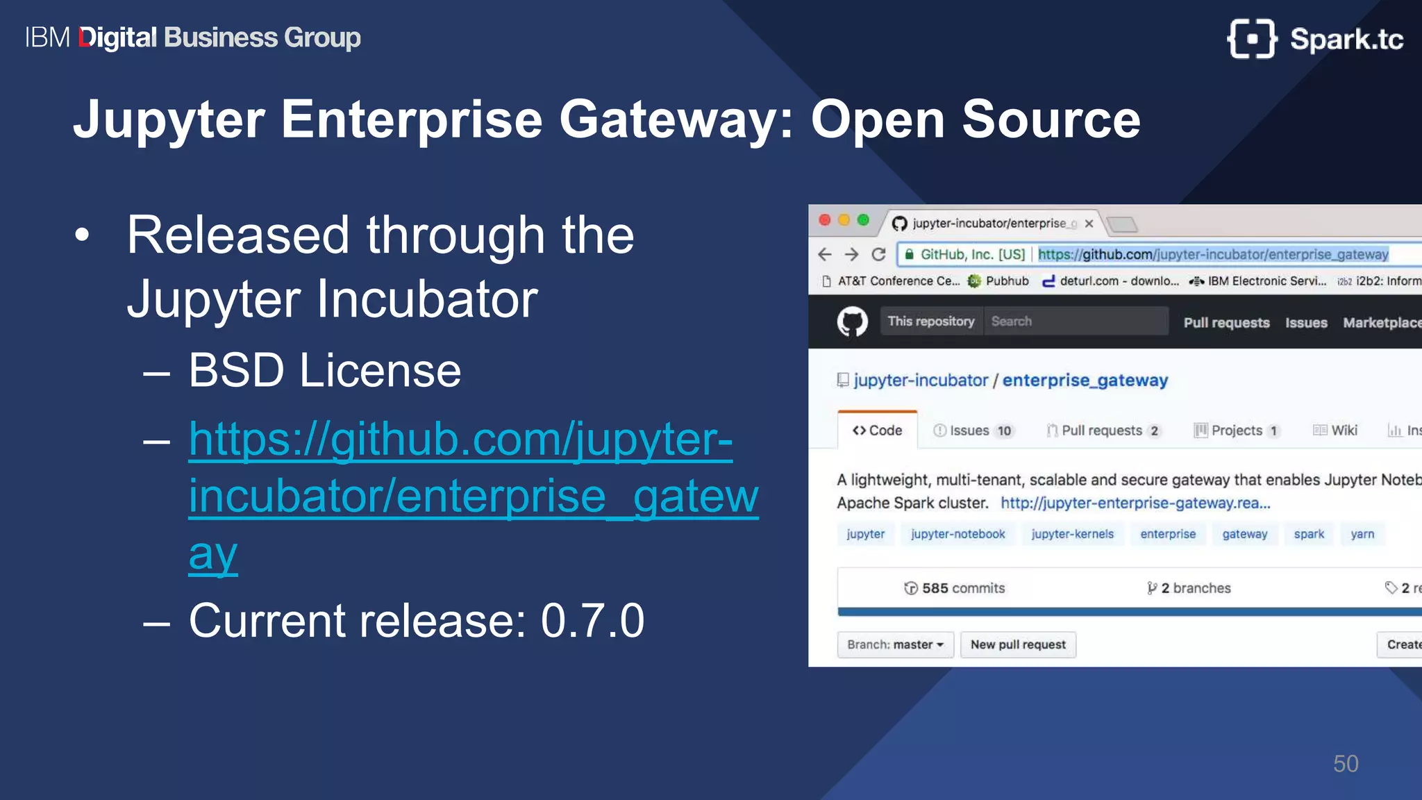Jupyter Enterprise Gateway: Open Source
50
• Released through the
Jupyter Incubator
– BSD License
– https://github.com/jupyter-
incubator/enterprise_gatew
ay
– Current release: 0.7.0
 