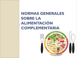 NORMAS GENERALES
SOBRE LA
ALIMENTACIÓN
COMPLEMENTARIA
 