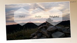 © 2018 Garofalo UX. Garofalo Enterprises, Inc. 10
DelightfulUseful Usable
 