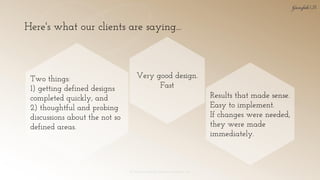 Here's what our clients are saying...
© 2018 Garofalo UX. Garofalo Enterprises, Inc. 11
Two things:
1) getting defined designs
completed quickly, and
2) thoughtful and probing
discussions about the not so
defined areas.
Very good design.
Fast
Results that made sense.
Easy to implement.
If changes were needed,
they were made
immediately.
 
