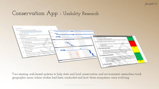 Conservation App – Usability Research
© 2018 Garofalo UX. Garofalo Enterprises, Inc. 27
Two existing web-based systems to help state and local conservation and environment researchers track
geographic areas where studies had been conducted and how those ecosystems were evolving.
 